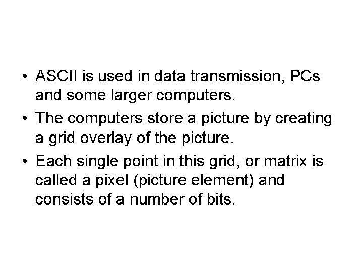 • ASCII is used in data transmission, PCs and some larger computers. • • ASCII is used in data transmission, PCs and some larger computers. •