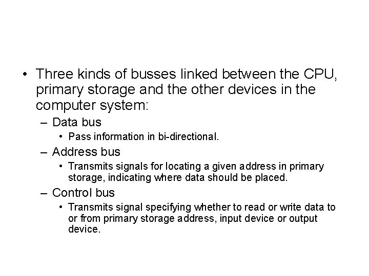 • Three kinds of busses linked between the CPU, primary storage and the • Three kinds of busses linked between the CPU, primary storage and the