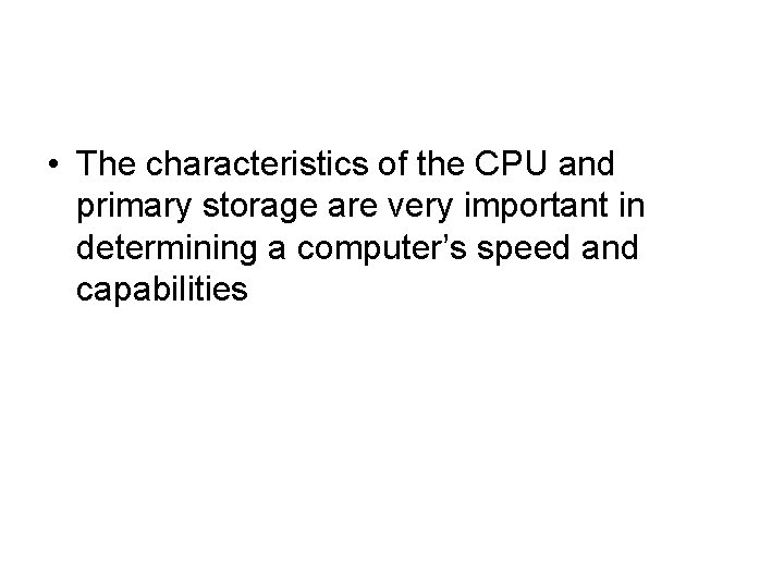 • The characteristics of the CPU and primary storage are very important in • The characteristics of the CPU and primary storage are very important in