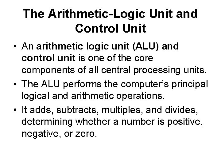 The Arithmetic-Logic Unit and Control Unit • An arithmetic logic unit (ALU) and control The Arithmetic-Logic Unit and Control Unit • An arithmetic logic unit (ALU) and control