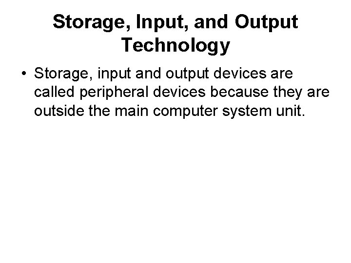 Storage, Input, and Output Technology • Storage, input and output devices are called peripheral Storage, Input, and Output Technology • Storage, input and output devices are called peripheral