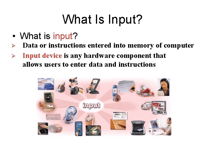 What Is Input? • What is input? Ø Ø Data or instructions entered into What Is Input? • What is input? Ø Ø Data or instructions entered into