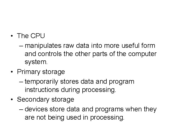 • The CPU – manipulates raw data into more useful form and controls • The CPU – manipulates raw data into more useful form and controls