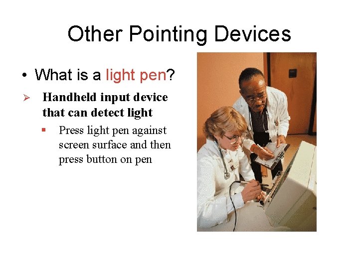 Other Pointing Devices • What is a light pen? Ø Handheld input device that Other Pointing Devices • What is a light pen? Ø Handheld input device that