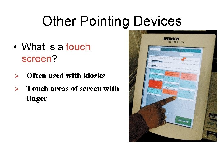 Other Pointing Devices • What is a touch screen? Ø Often used with kiosks Other Pointing Devices • What is a touch screen? Ø Often used with kiosks