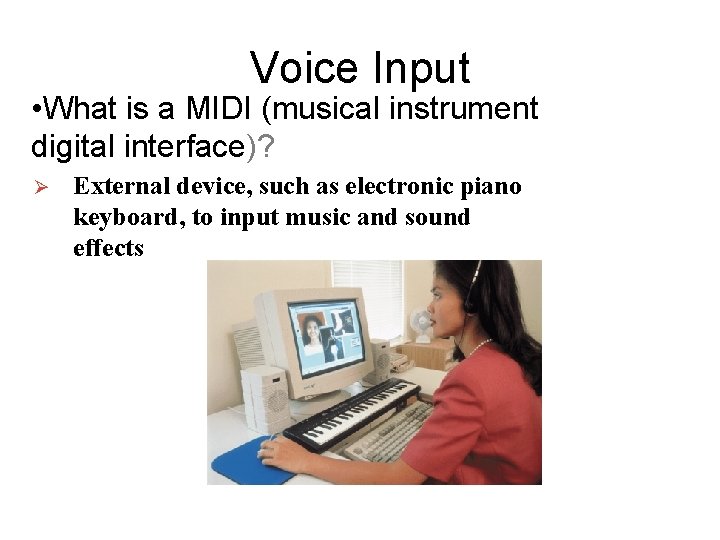 Voice Input • What is a MIDI (musical instrument digital interface)? Ø External device, Voice Input • What is a MIDI (musical instrument digital interface)? Ø External device,