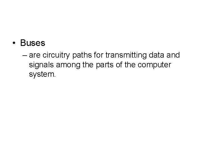 • Buses – are circuitry paths for transmitting data and signals among the • Buses – are circuitry paths for transmitting data and signals among the