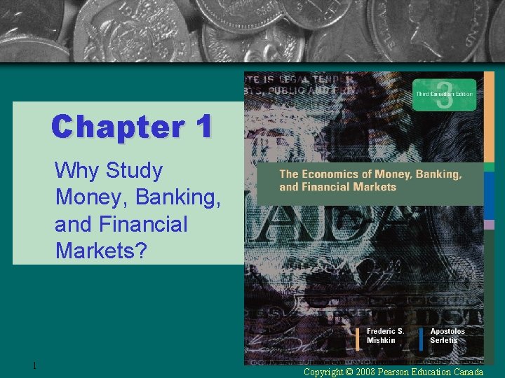 Chapter 1 Why Study Money, Banking, and Financial Markets? 1 Copyright © 2008 Pearson