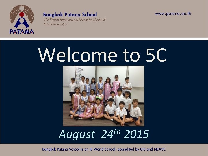 Welcome to 5 C August 24 th 2015 Bangkok Patana School Master Presentation 