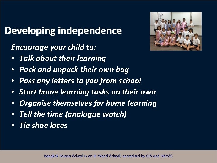 Developing independence Encourage your child to: • Talk about their learning • Pack and