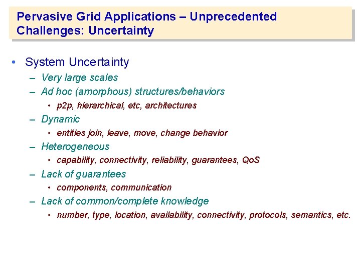 Pervasive Grid Applications – Unprecedented Challenges: Uncertainty • System Uncertainty – Very large scales