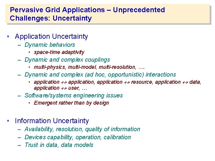 Pervasive Grid Applications – Unprecedented Challenges: Uncertainty • Application Uncertainty – Dynamic behaviors •