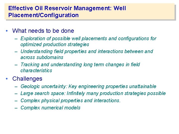 Effective Oil Reservoir Management: Well Placement/Configuration • What needs to be done – Exploration