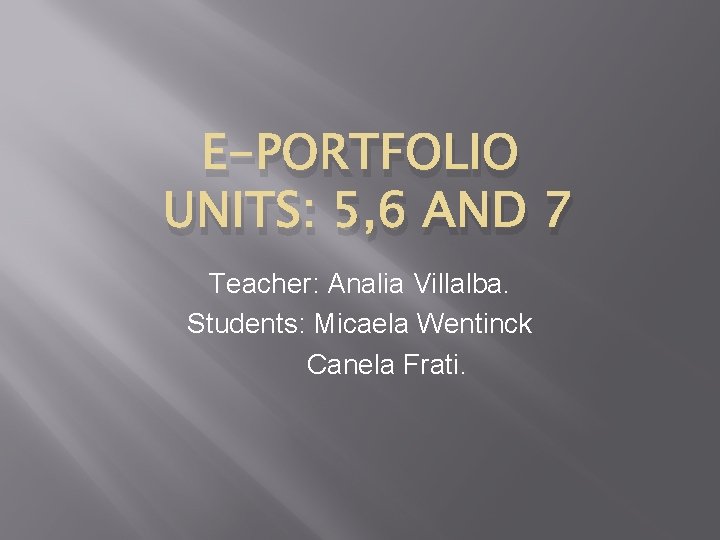 E-PORTFOLIO UNITS: 5, 6 AND 7 Teacher: Analia Villalba. Students: Micaela Wentinck Canela Frati.