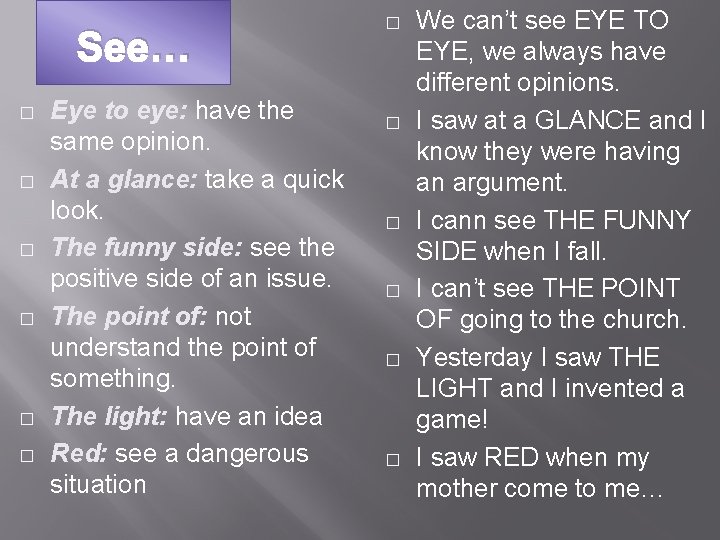 See… � � � Eye to eye: have the same opinion. At a glance: