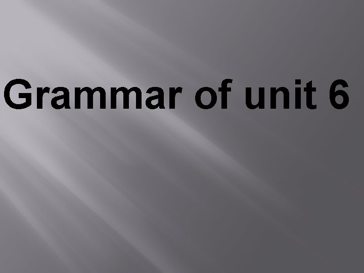 Grammar of unit 6 