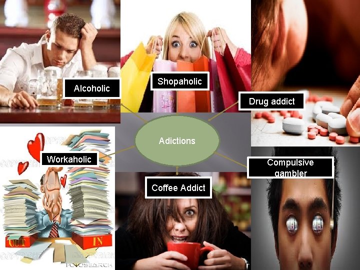 Alcoholic Shopaholic Drug addict Adictions Workaholic Compulsive gambler Coffee Addict 