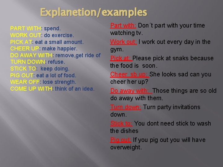 Explanetion/examples PART WITH: spend. WORK OUT: do exercise. PICK AT: eat a small amount.