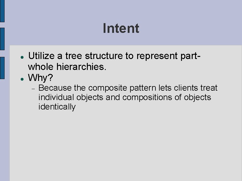 Intent Utilize a tree structure to represent partwhole hierarchies. Why? Because the composite pattern