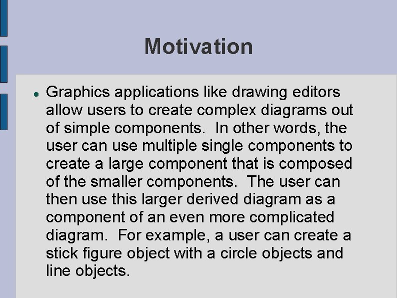 Motivation Graphics applications like drawing editors allow users to create complex diagrams out of