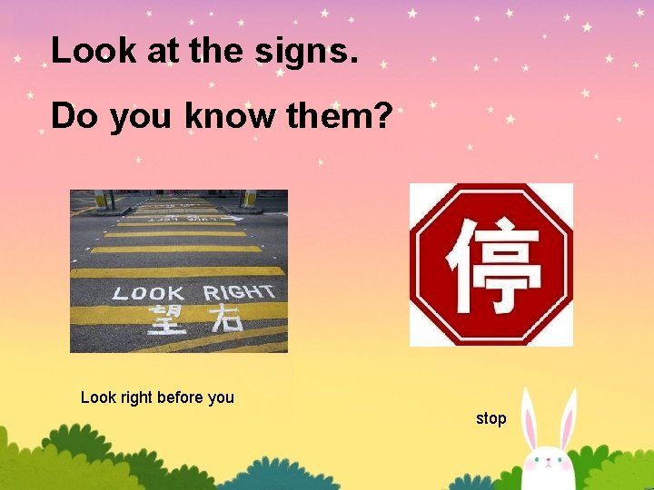 Look at the signs. Do you know them? Look right before you stop Look at the signs. Do you know them? Look right before you stop