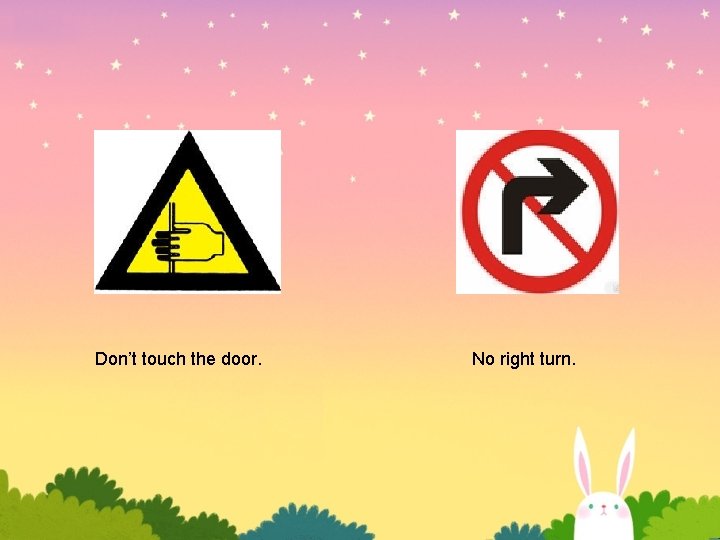 Don’t touch the door. No right turn. Don’t touch the door. No right turn.