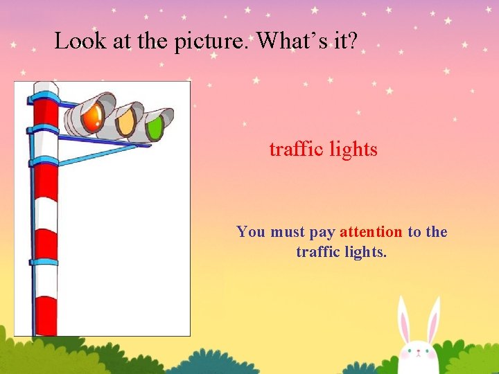 Look at the picture. What’s it? traffic lights You must pay attention to the Look at the picture. What’s it? traffic lights You must pay attention to the