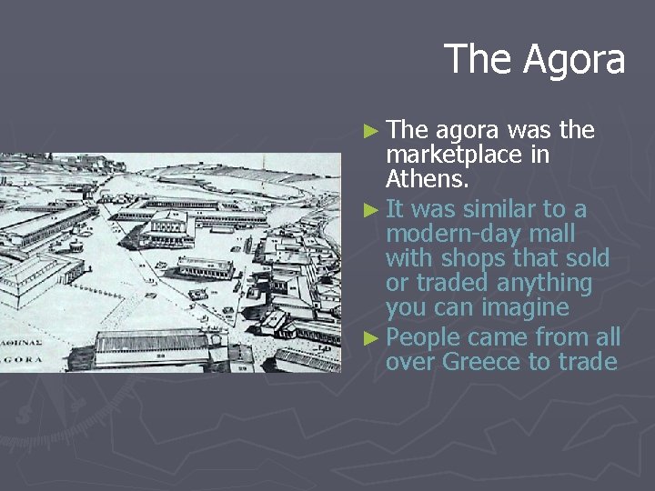 The Agora ► The agora was the marketplace in Athens. ► It was similar