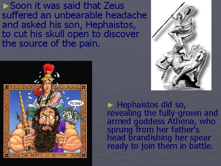 ►Soon it was said that Zeus suffered an unbearable headache and asked his son,