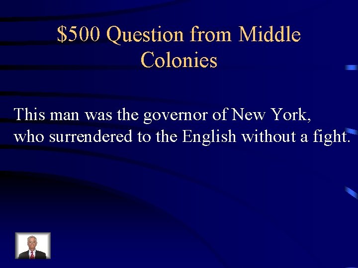 $500 Question from Middle Colonies This man was the governor of New York, who