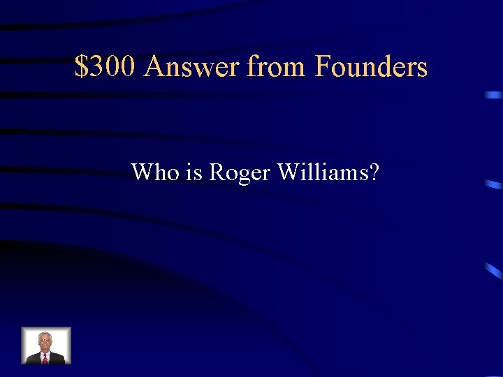$300 Answer from Founders Who is Roger Williams? 