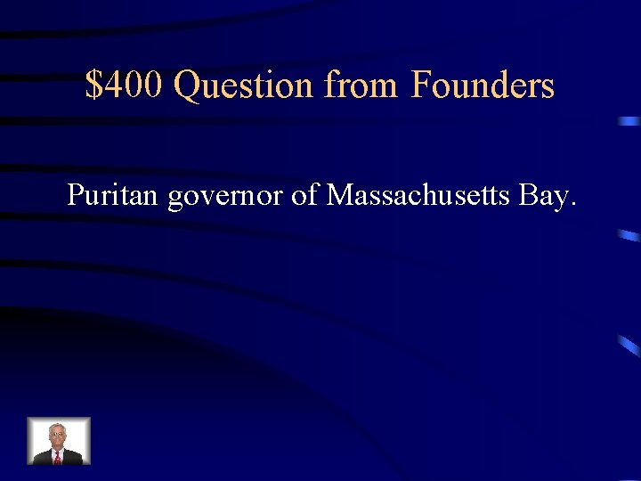 $400 Question from Founders Puritan governor of Massachusetts Bay. 