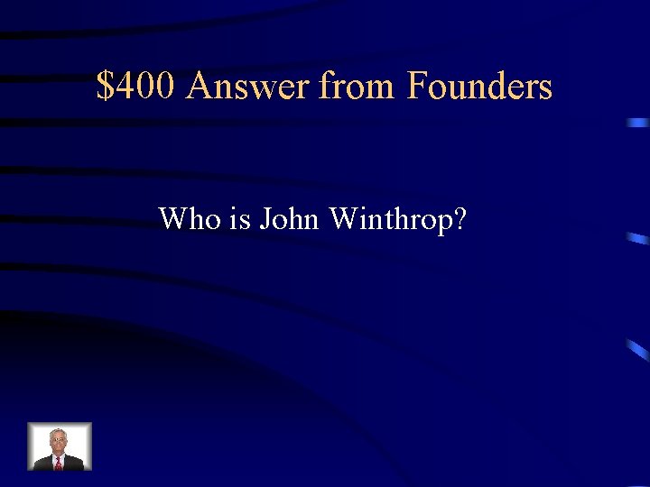 $400 Answer from Founders Who is John Winthrop? 