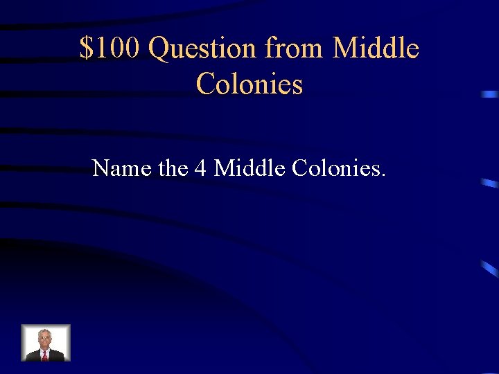 $100 Question from Middle Colonies Name the 4 Middle Colonies. 