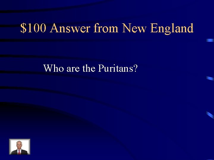 $100 Answer from New England Who are the Puritans? 