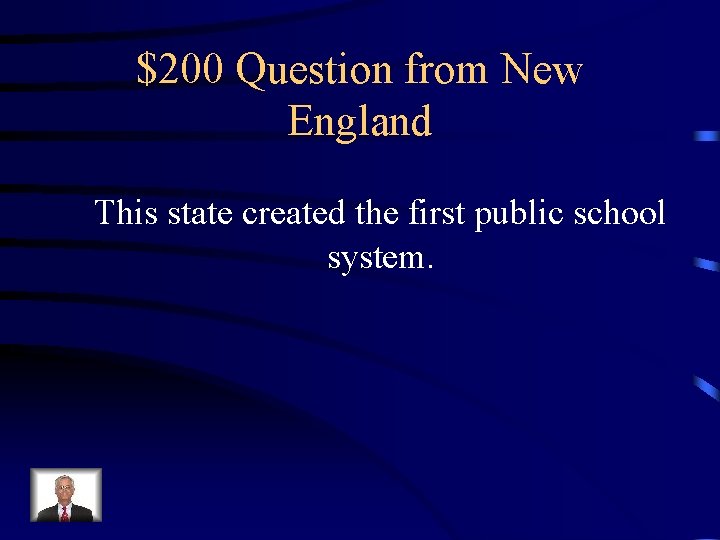 $200 Question from New England This state created the first public school system. 