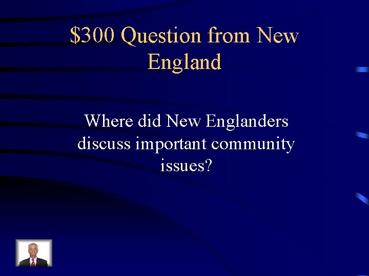 $300 Question from New England Where did New Englanders discuss important community issues? 