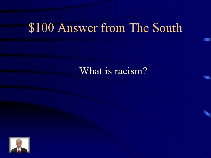 $100 Answer from The South What is racism? 