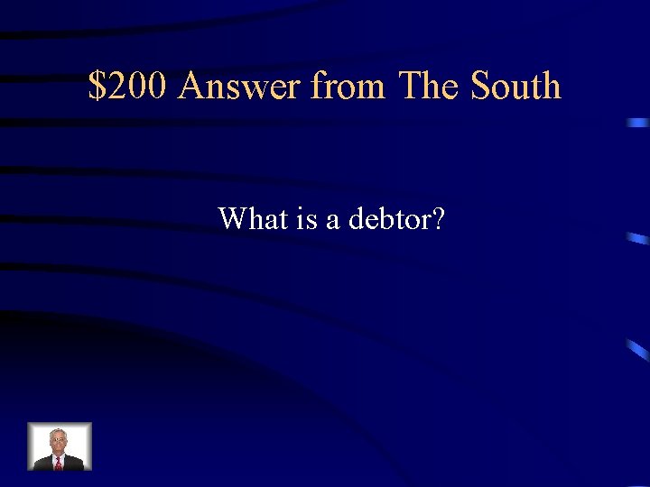 $200 Answer from The South What is a debtor? 