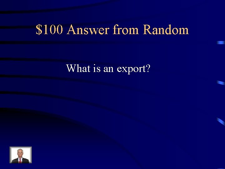 $100 Answer from Random What is an export? 