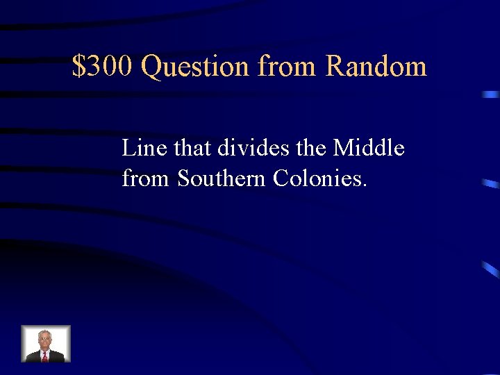 $300 Question from Random Line that divides the Middle from Southern Colonies. 