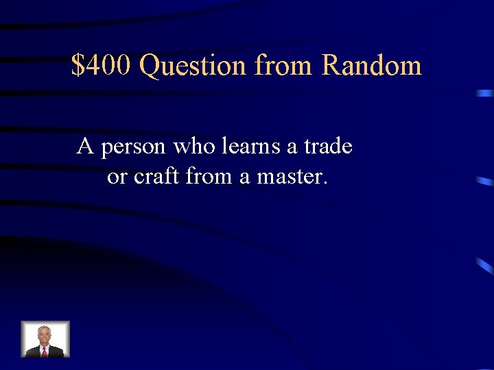 $400 Question from Random A person who learns a trade or craft from a