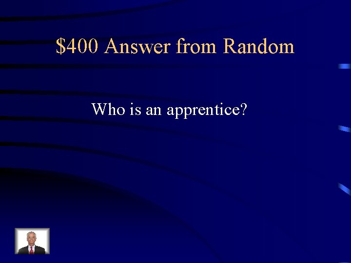 $400 Answer from Random Who is an apprentice? 