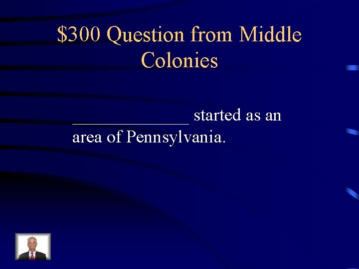 $300 Question from Middle Colonies _______ started as an area of Pennsylvania. 