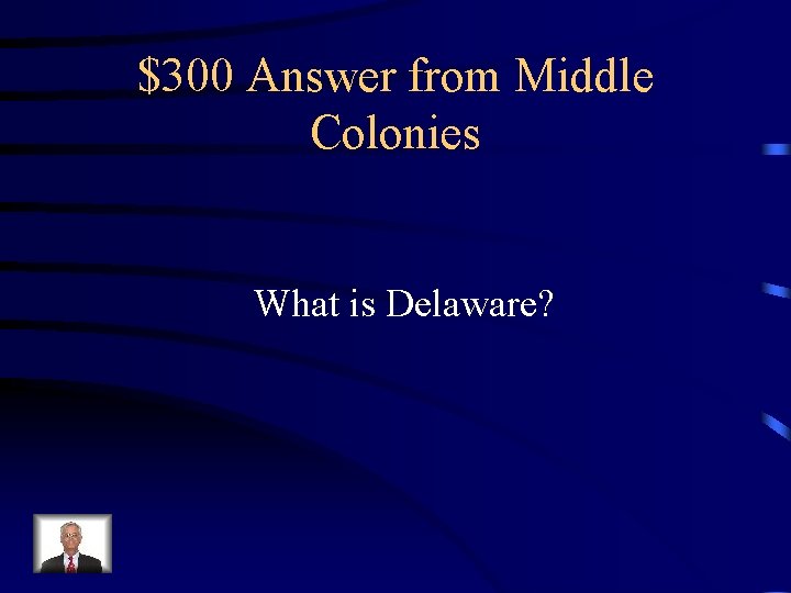 $300 Answer from Middle Colonies What is Delaware? 