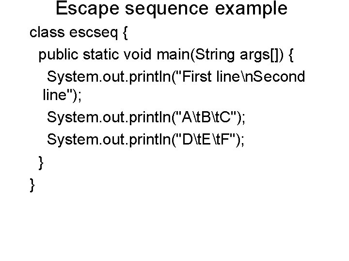 Escape sequence example class escseq { public static void main(String args[]) { System. out.