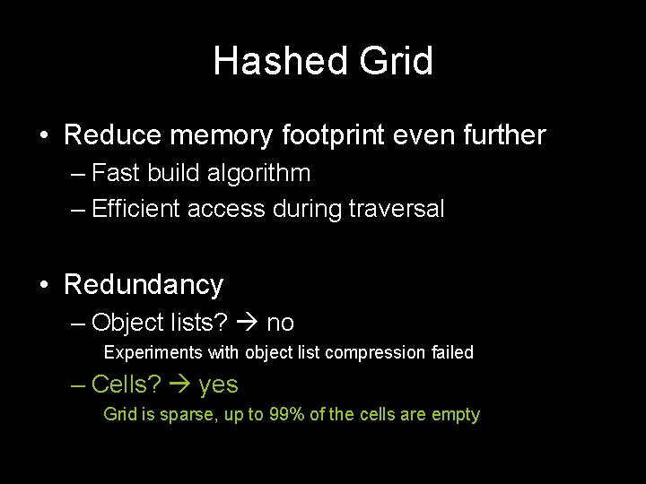 Hashed Grid • Reduce memory footprint even further – Fast build algorithm – Efficient