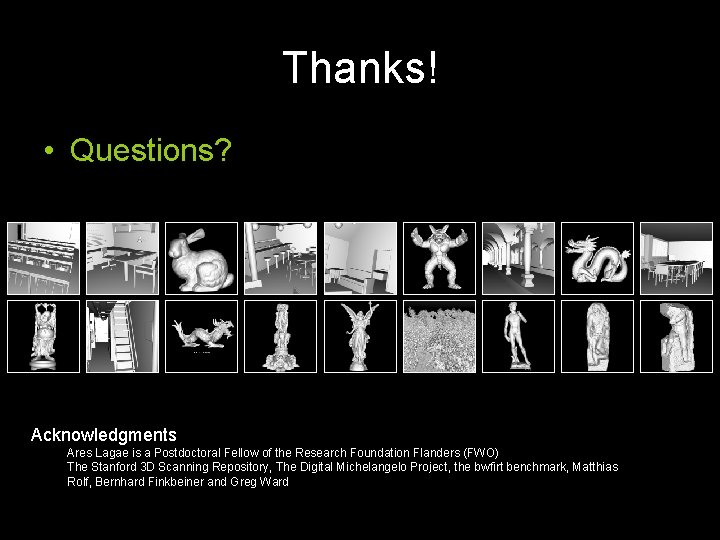 Thanks! • Questions? Acknowledgments Ares Lagae is a Postdoctoral Fellow of the Research Foundation