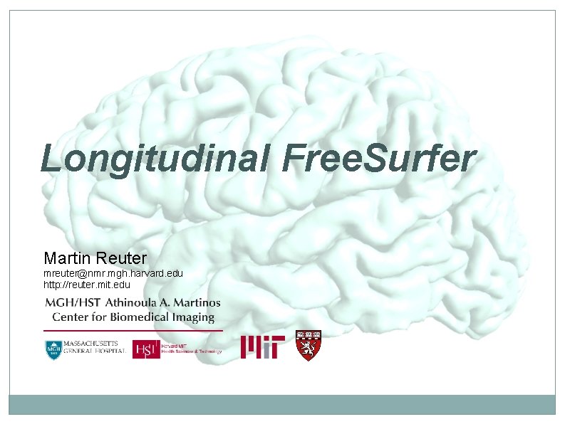 Longitudinal Free. Surfer Martin Reuter mreuter@nmr. mgh. harvard. edu http: //reuter. mit. edu 