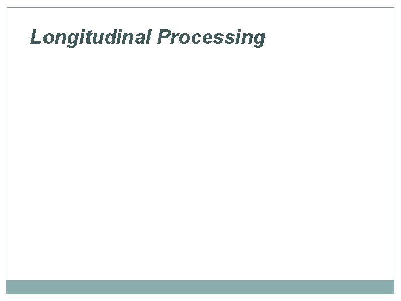 Longitudinal Processing 